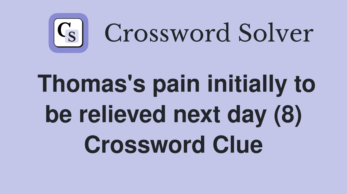 Thomas's pain initially to be relieved next day (8) Crossword Clue