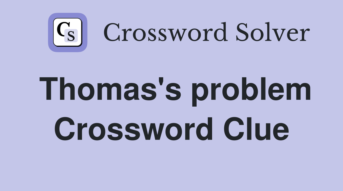 Thomas's problem Crossword Clue