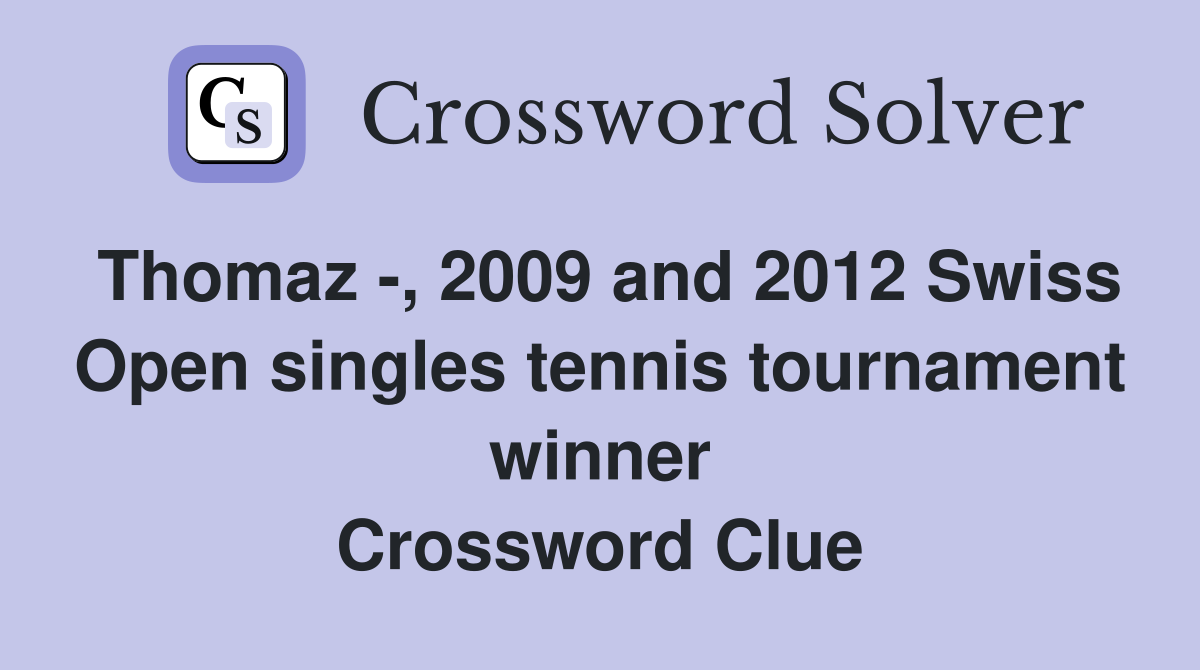 Thomaz -, 2009 and 2012 Swiss Open singles tennis tournament winner Crossword Clue