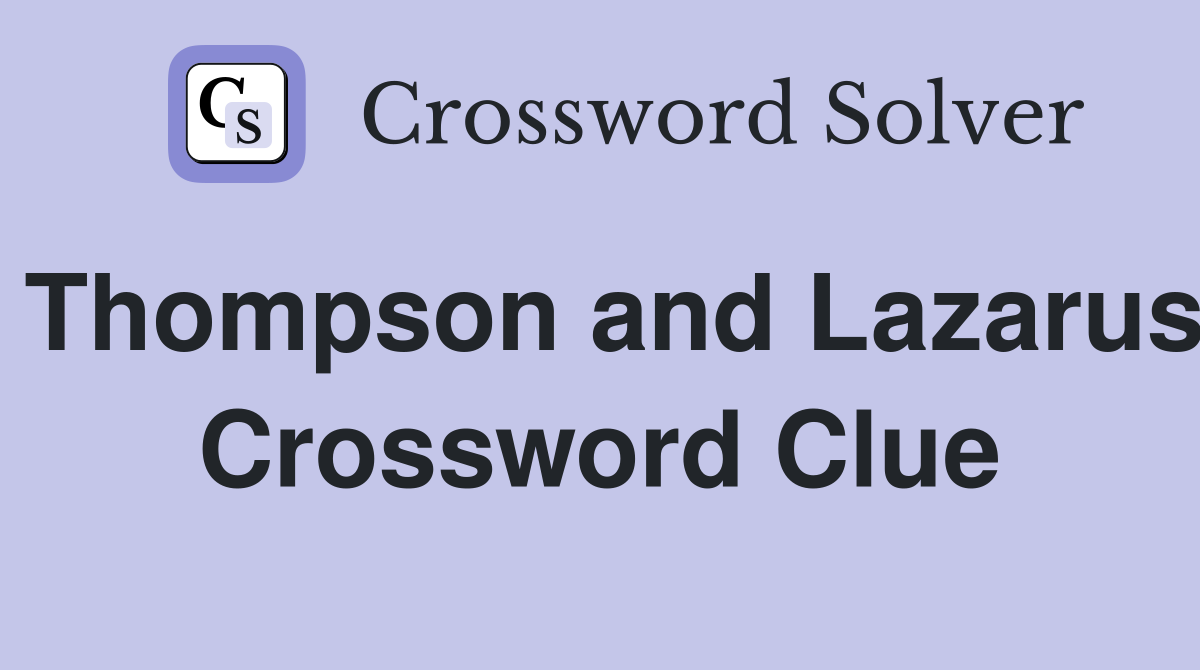 Thompson and Lazarus Crossword Clue