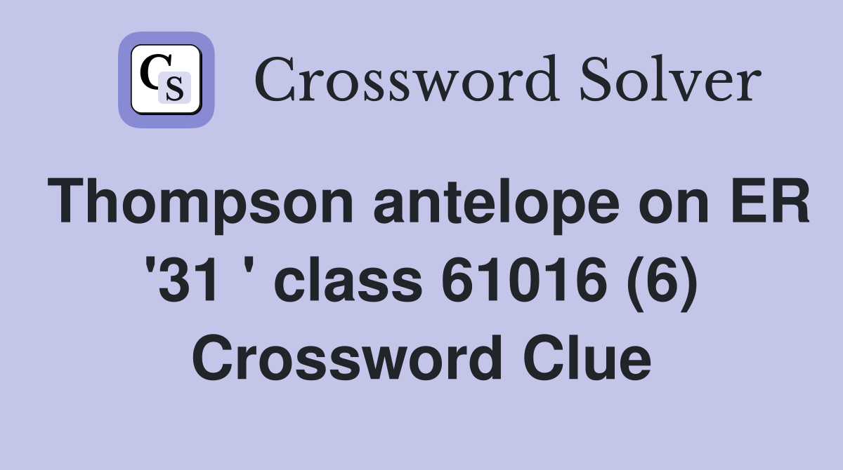 Thompson antelope on ER '31 ' class 61016 (6) Crossword Clue