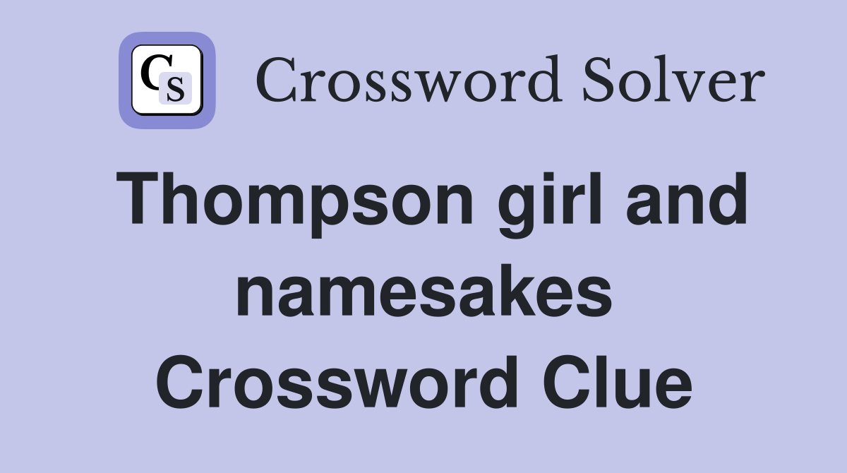 Thompson girl and namesakes Crossword Clue