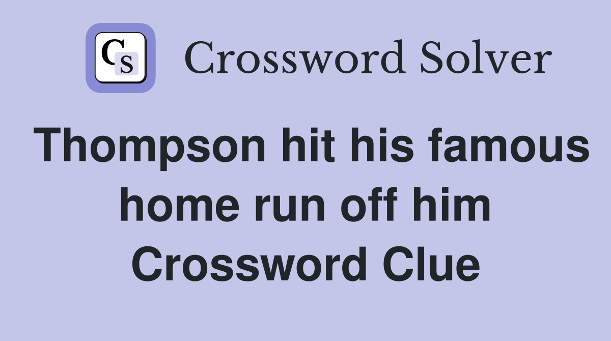 Thompson hit his famous home run off him Crossword Clue