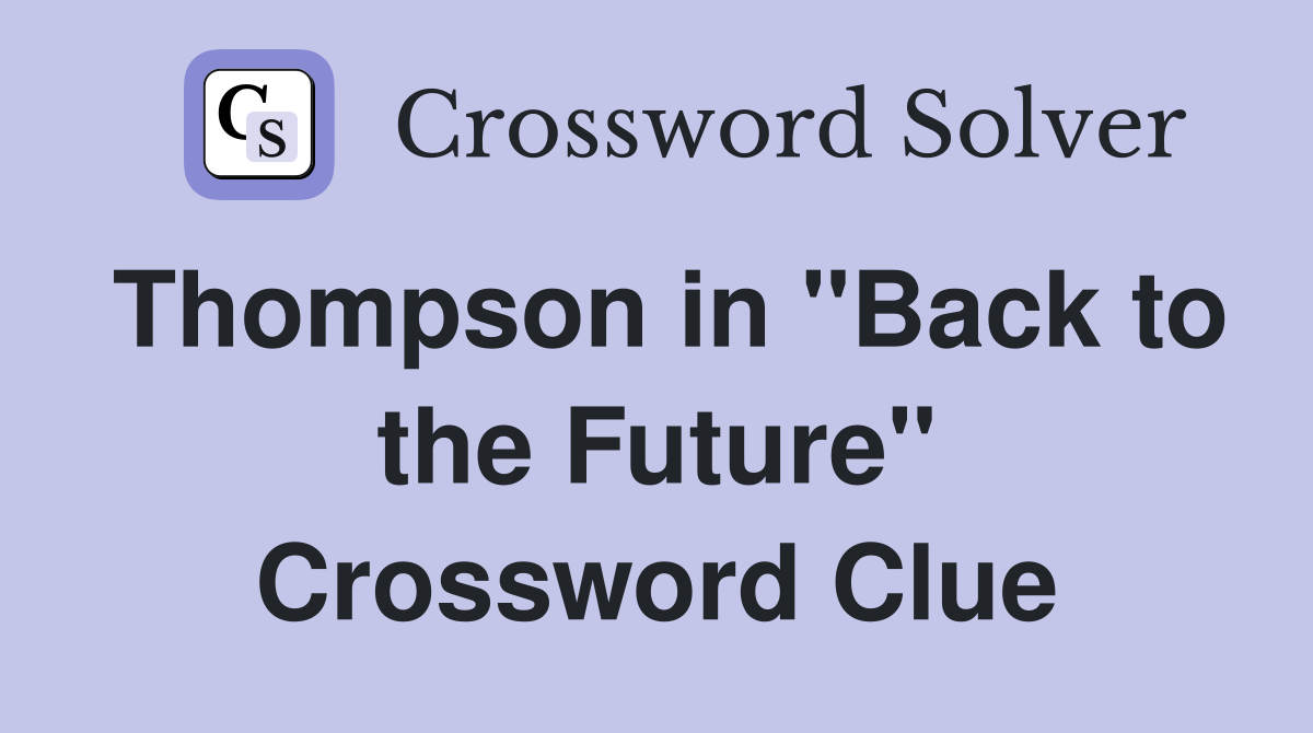 Thompson in "Back to the Future" Crossword Clue