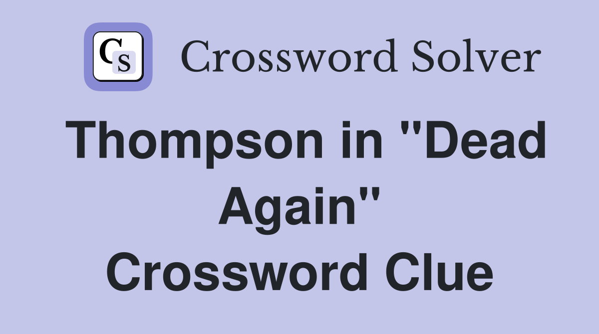 Thompson in "Dead Again" Crossword Clue