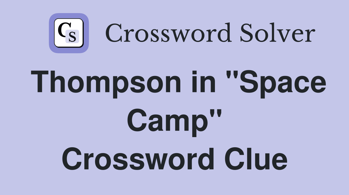 Thompson in "Space Camp" Crossword Clue