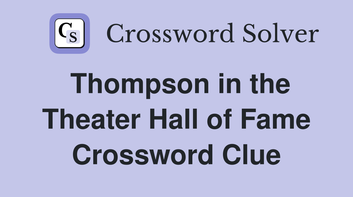 Thompson in the Theater Hall of Fame Crossword Clue