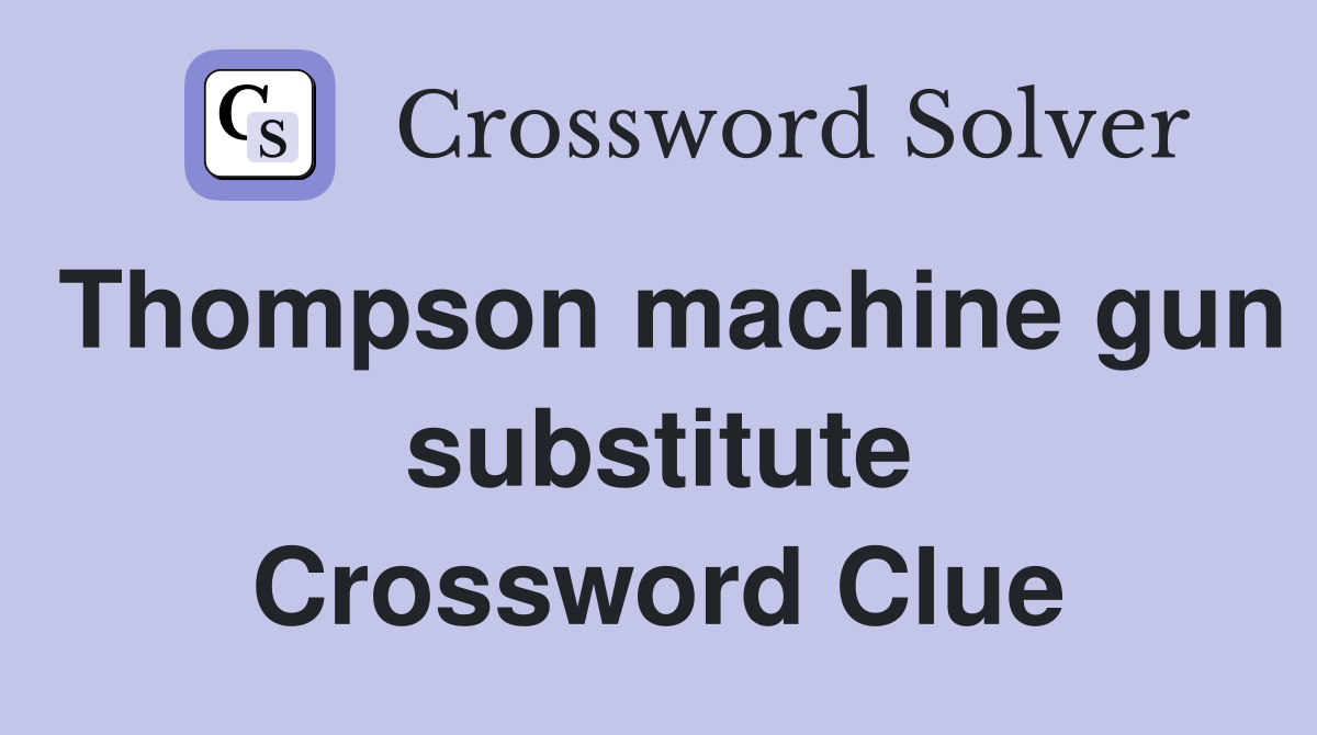 Thompson machine gun substitute Crossword Clue