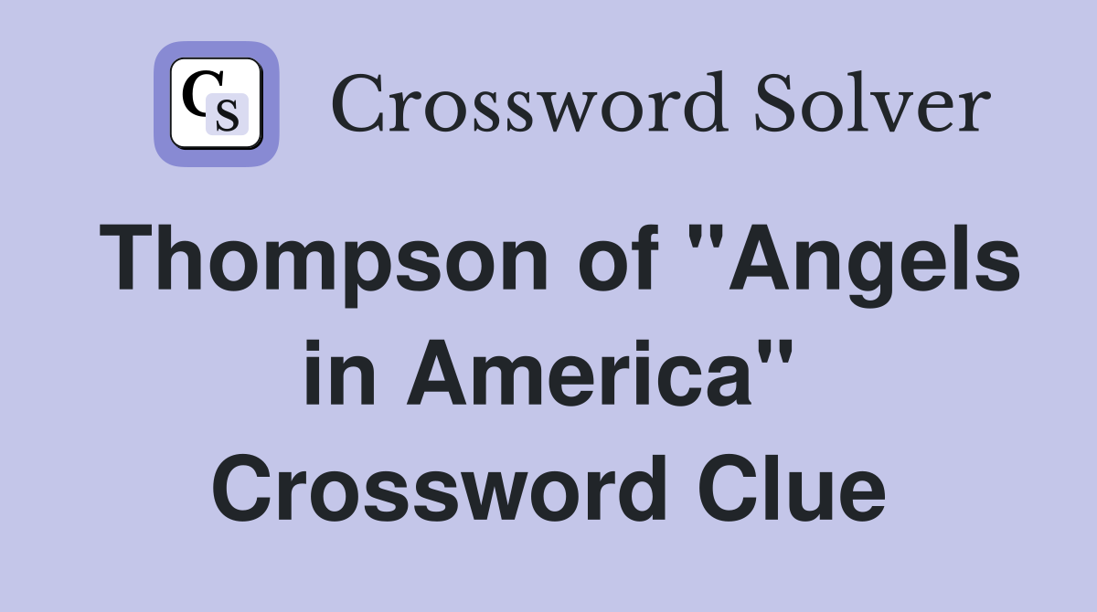 Thompson of "Angels in America" Crossword Clue