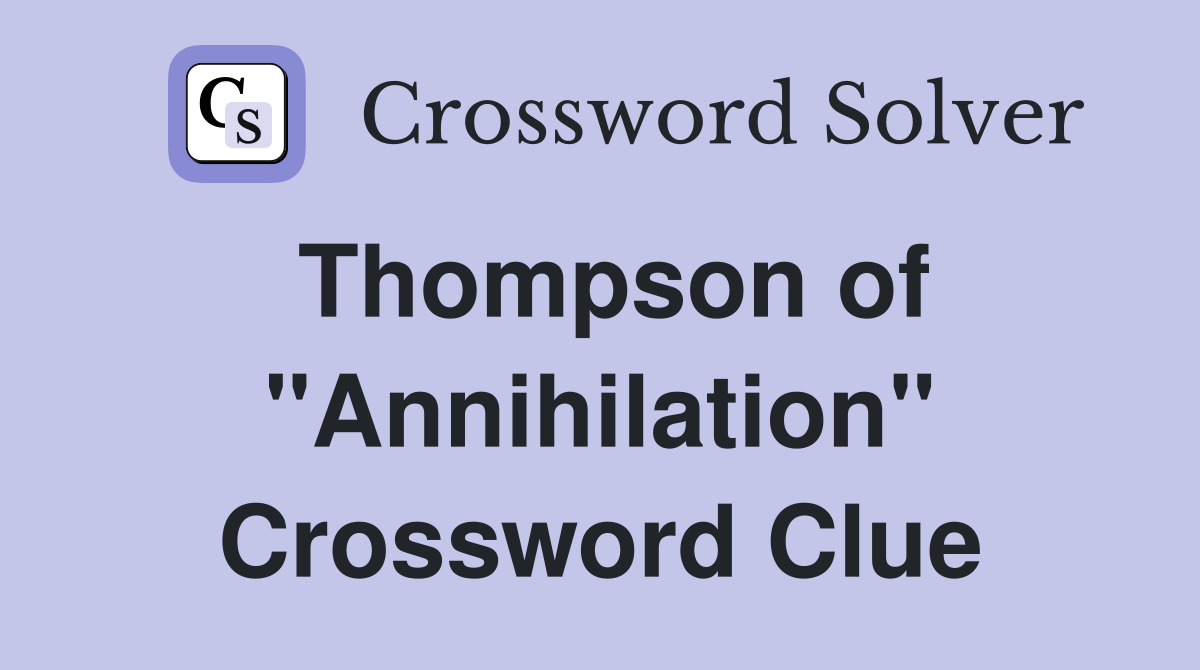 Thompson of "Annihilation" Crossword Clue