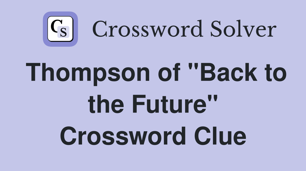 Thompson of "Back to the Future" Crossword Clue