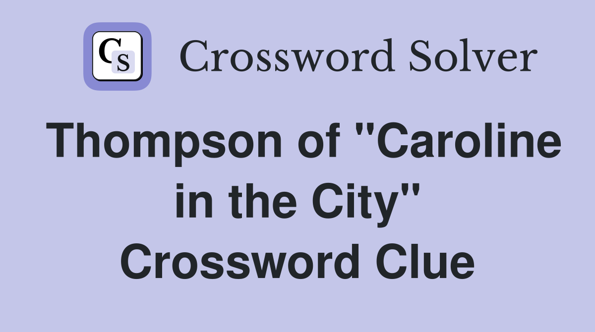 Thompson of "Caroline in the City" Crossword Clue