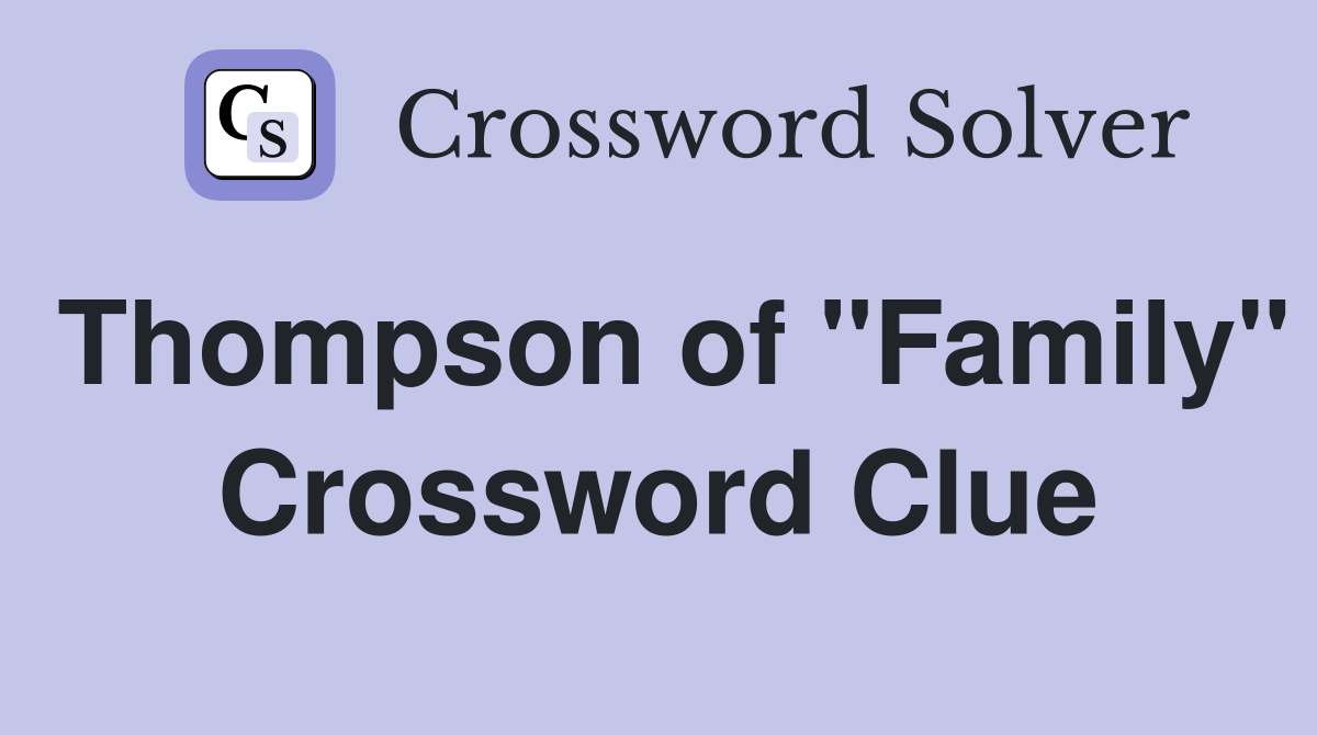 Thompson of "Family" Crossword Clue