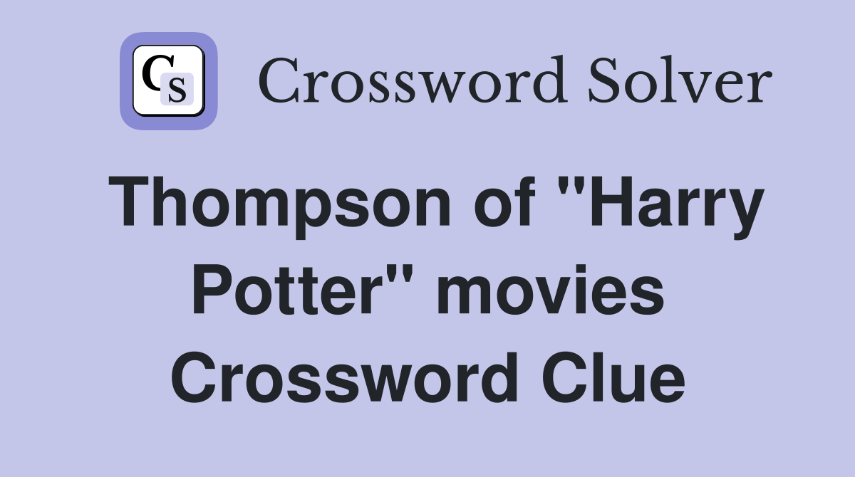 Thompson of "Harry Potter" movies Crossword Clue