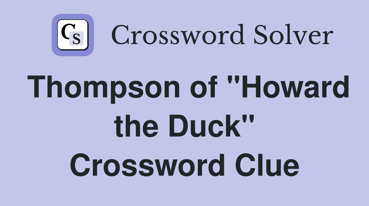 Thompson of "Howard the Duck" Crossword Clue