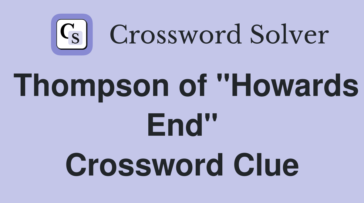 Thompson of "Howards End" Crossword Clue