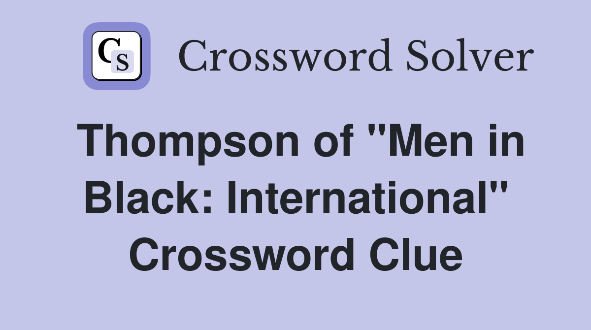 Thompson of "Men in Black: International" Crossword Clue