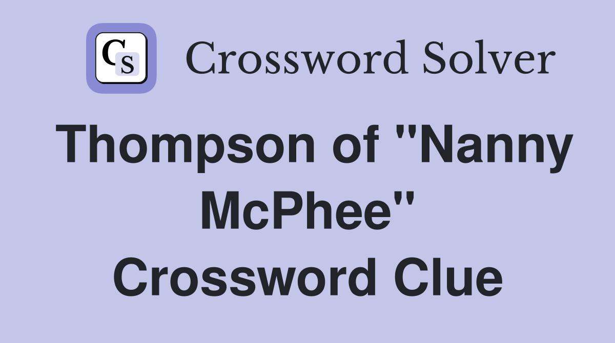 Thompson of "Nanny McPhee" Crossword Clue