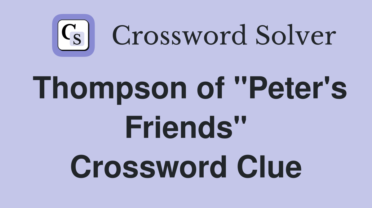 Thompson of "Peter's Friends" Crossword Clue