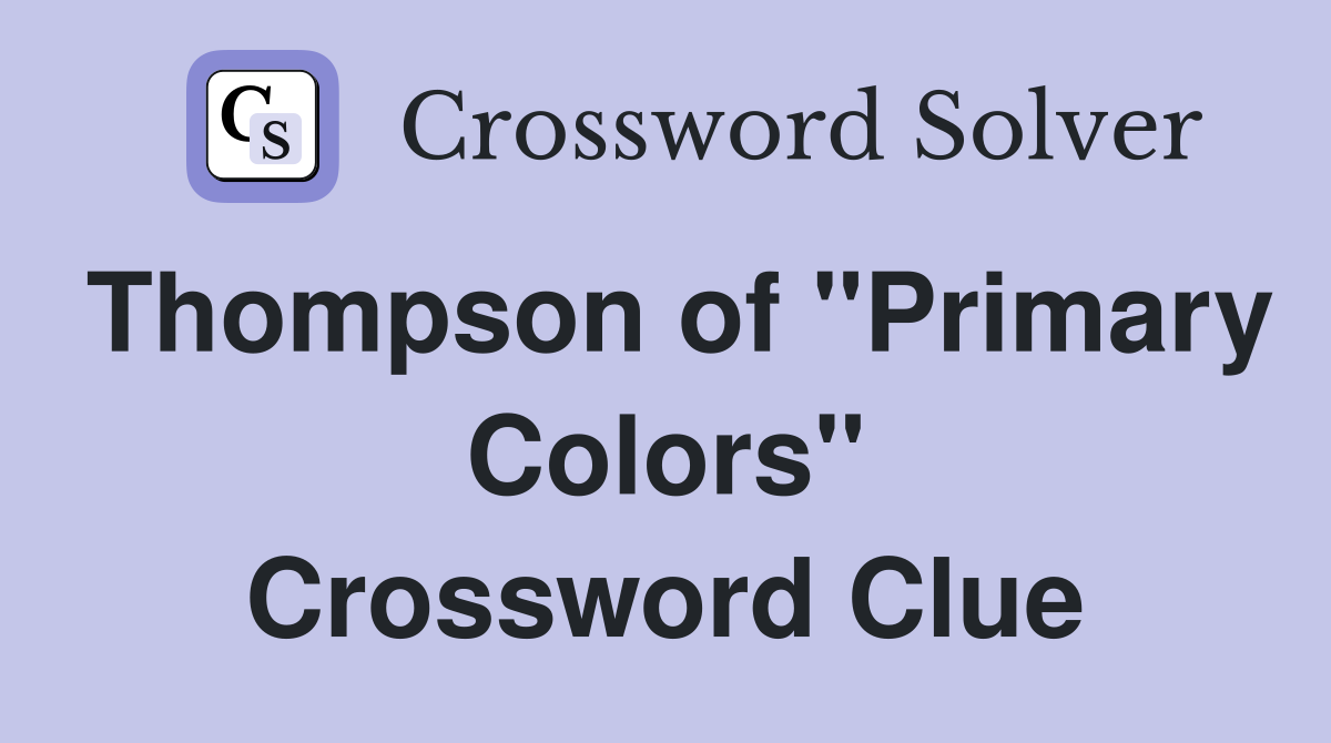 Thompson of "Primary Colors" Crossword Clue