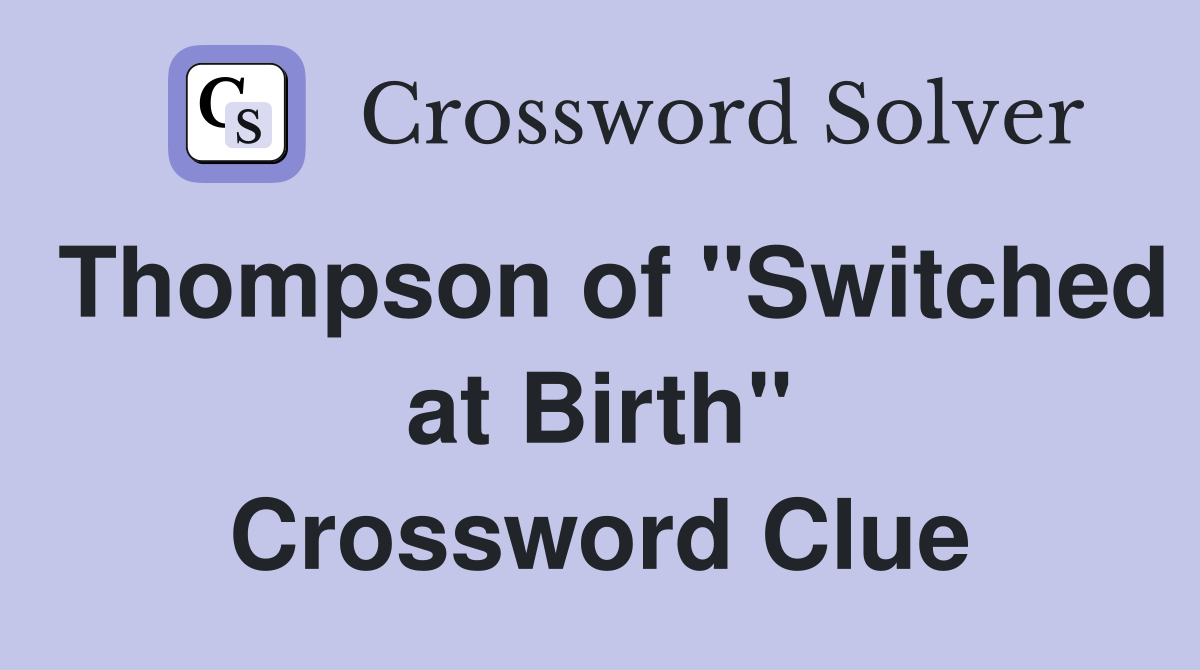 Thompson of "Switched at Birth" Crossword Clue