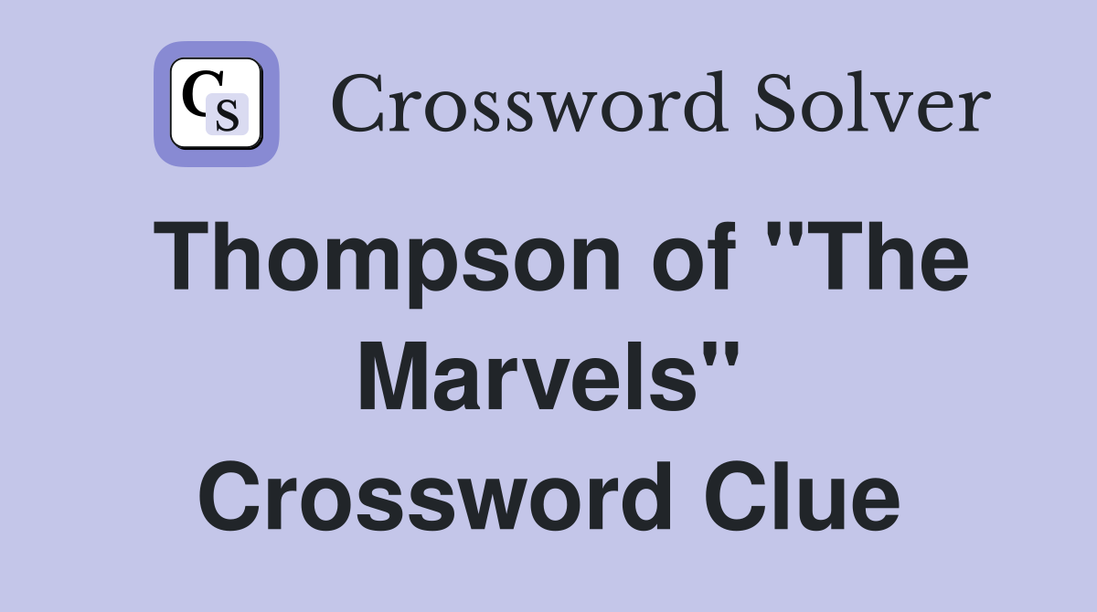 Thompson of "The Marvels" Crossword Clue