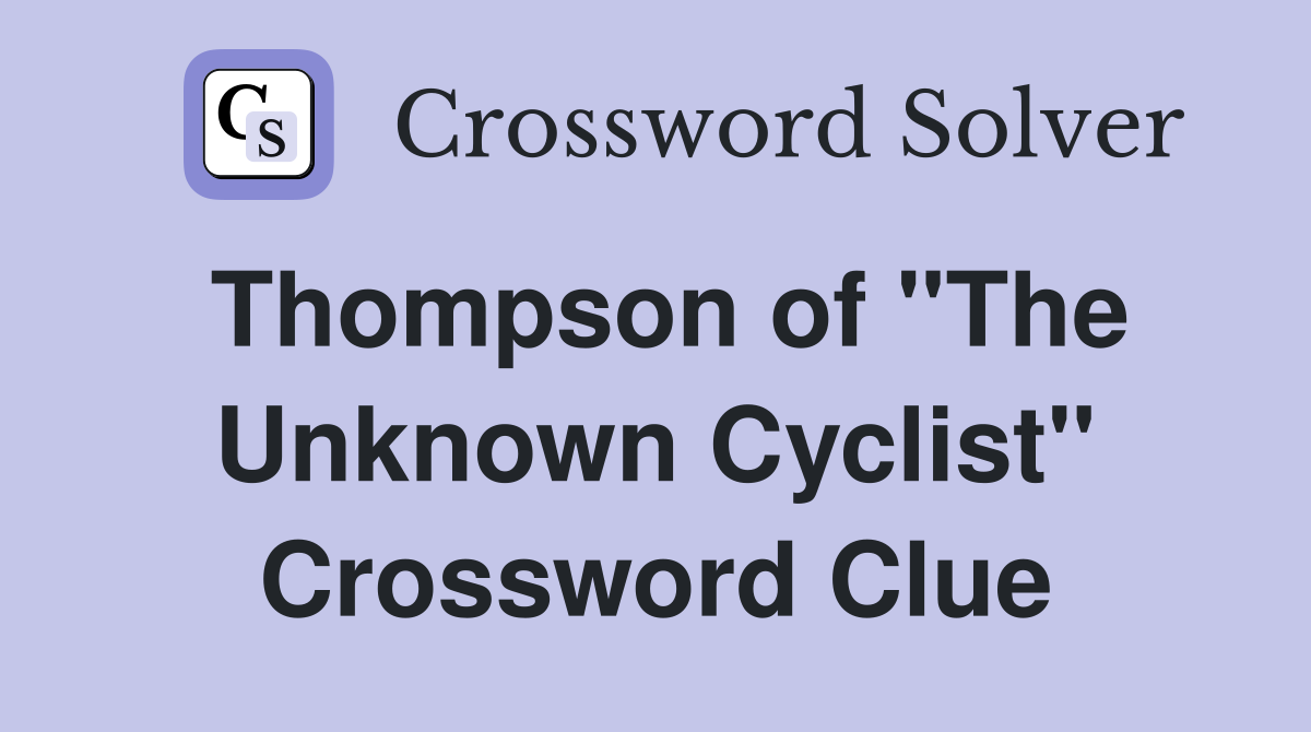 Thompson of "The Unknown Cyclist" Crossword Clue