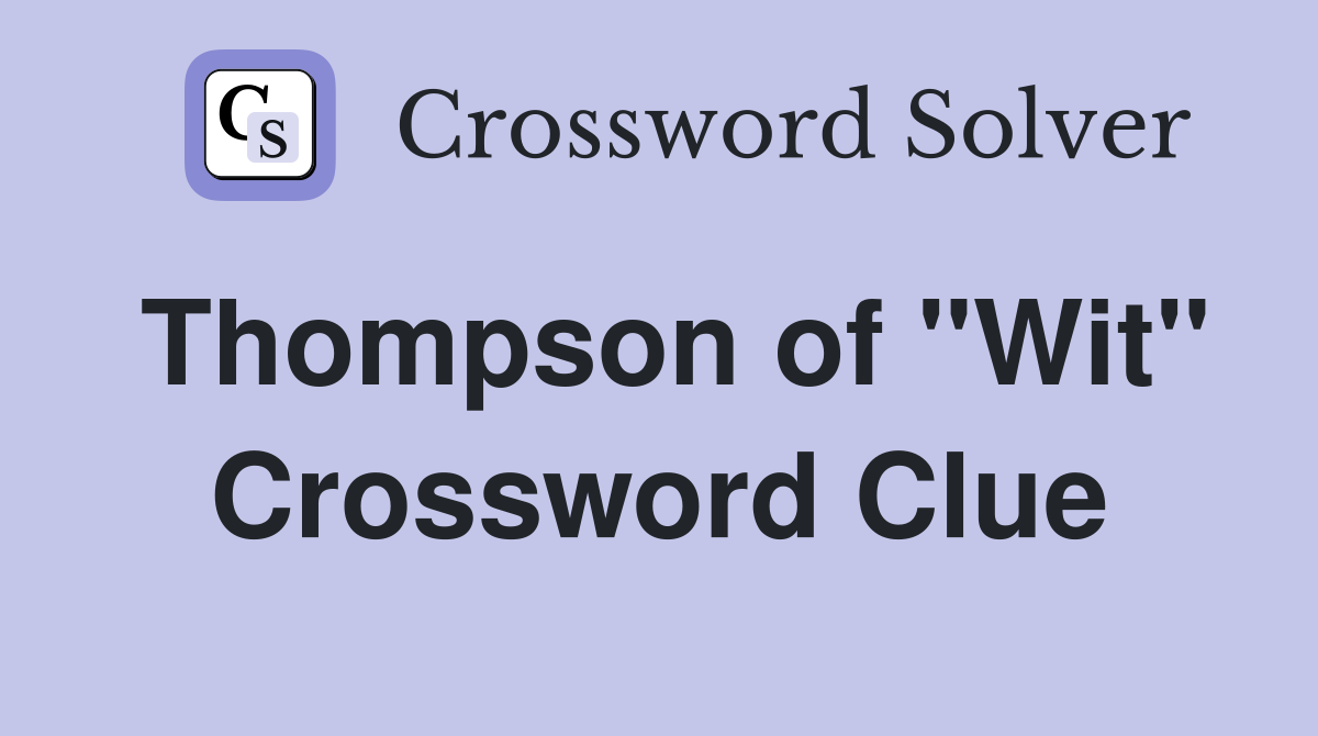 Thompson of "Wit" Crossword Clue