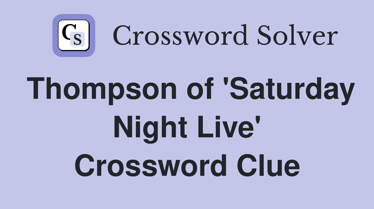 Thompson of 'Saturday Night Live' Crossword Clue