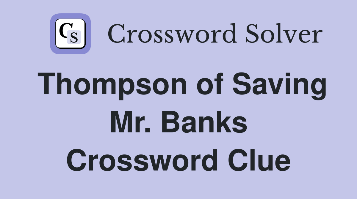 Thompson of Saving Mr. Banks Crossword Clue