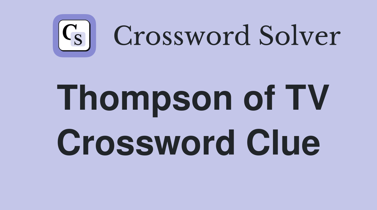 Thompson of TV Crossword Clue