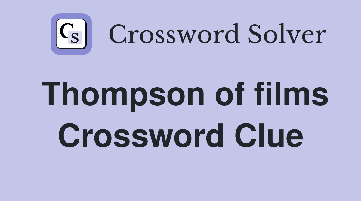 Thompson of films Crossword Clue