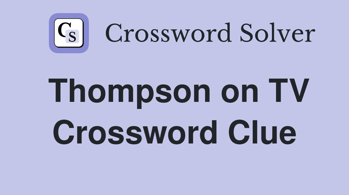 Thompson on TV Crossword Clue