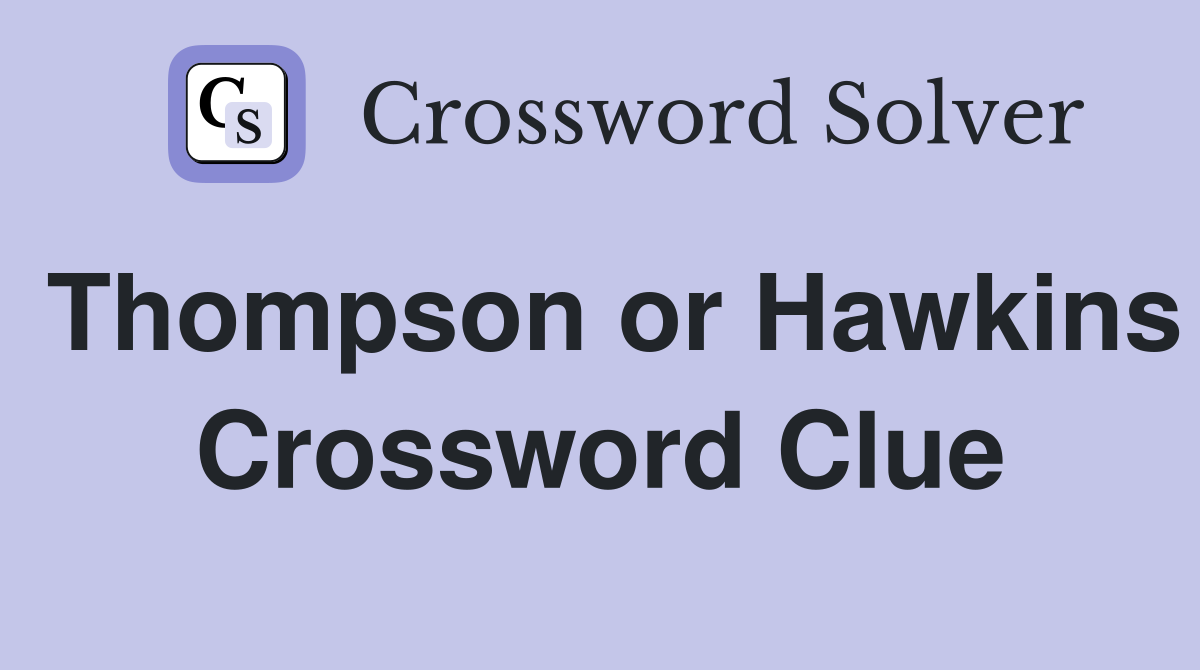 Thompson or Hawkins Crossword Clue