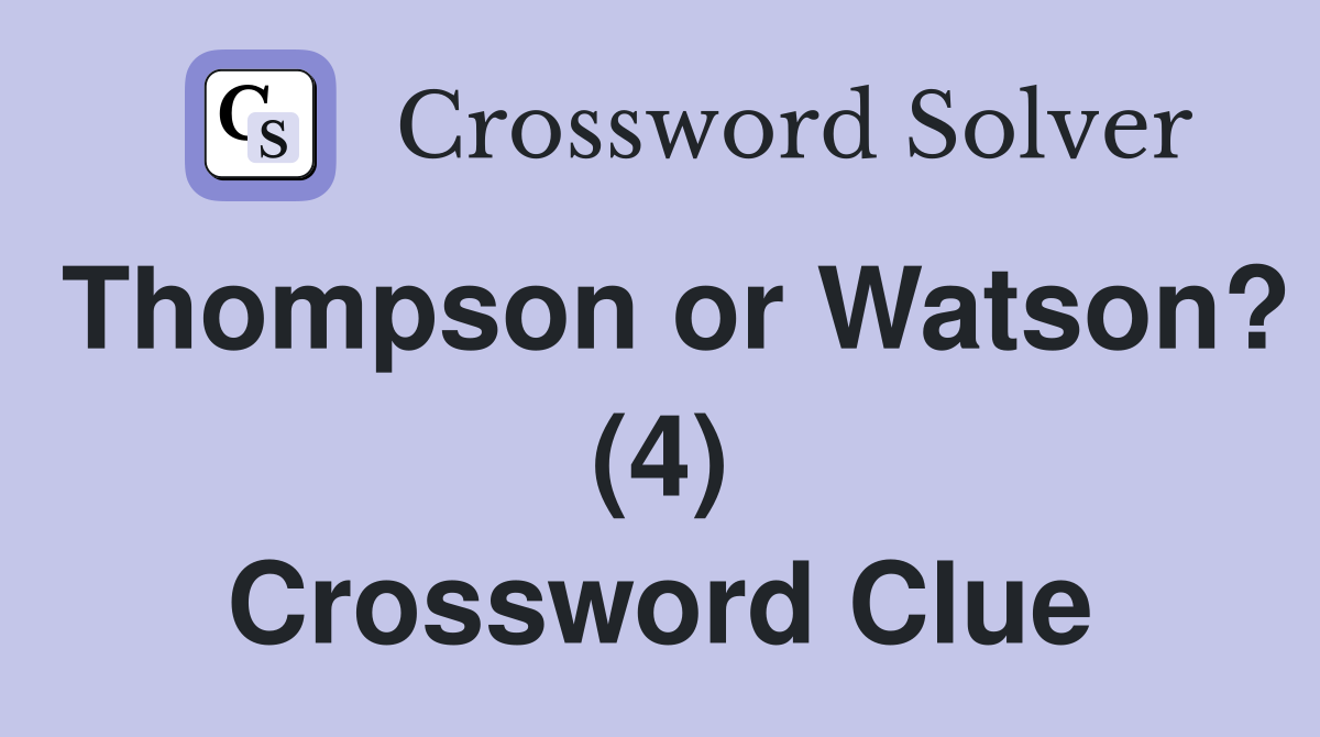 Thompson or Watson? (4) Crossword Clue
