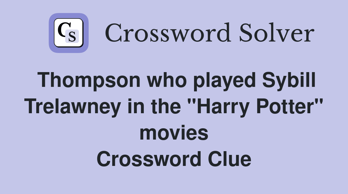 Thompson who played Sybill Trelawney in the "Harry Potter" movies Crossword Clue