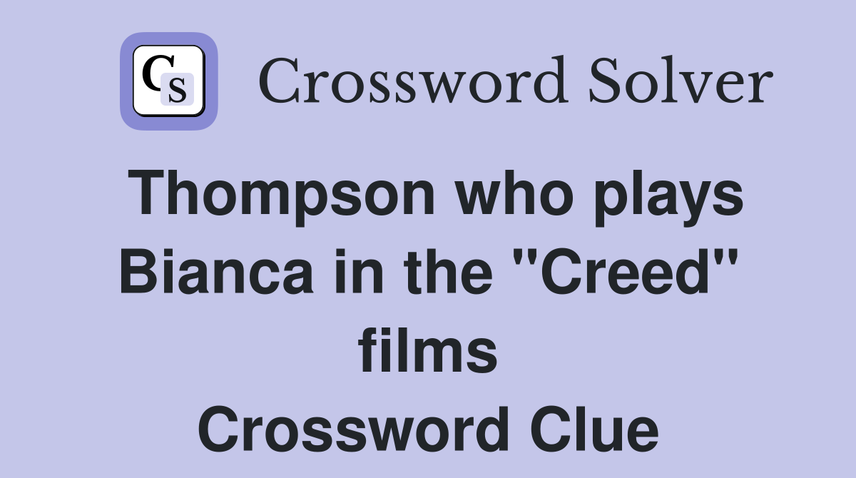 Thompson who plays Bianca in the "Creed" films Crossword Clue