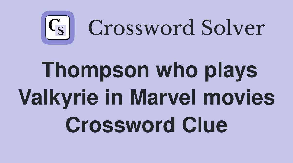 Thompson who plays Valkyrie in Marvel movies Crossword Clue