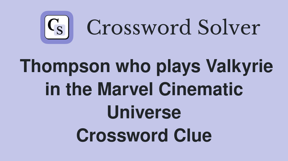 Thompson who plays Valkyrie in the Marvel Cinematic Universe Crossword Clue