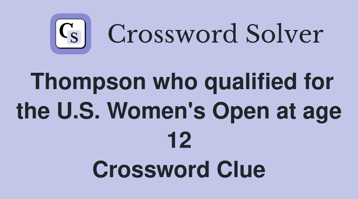 Thompson who qualified for the U.S. Women's Open at age 12 Crossword Clue