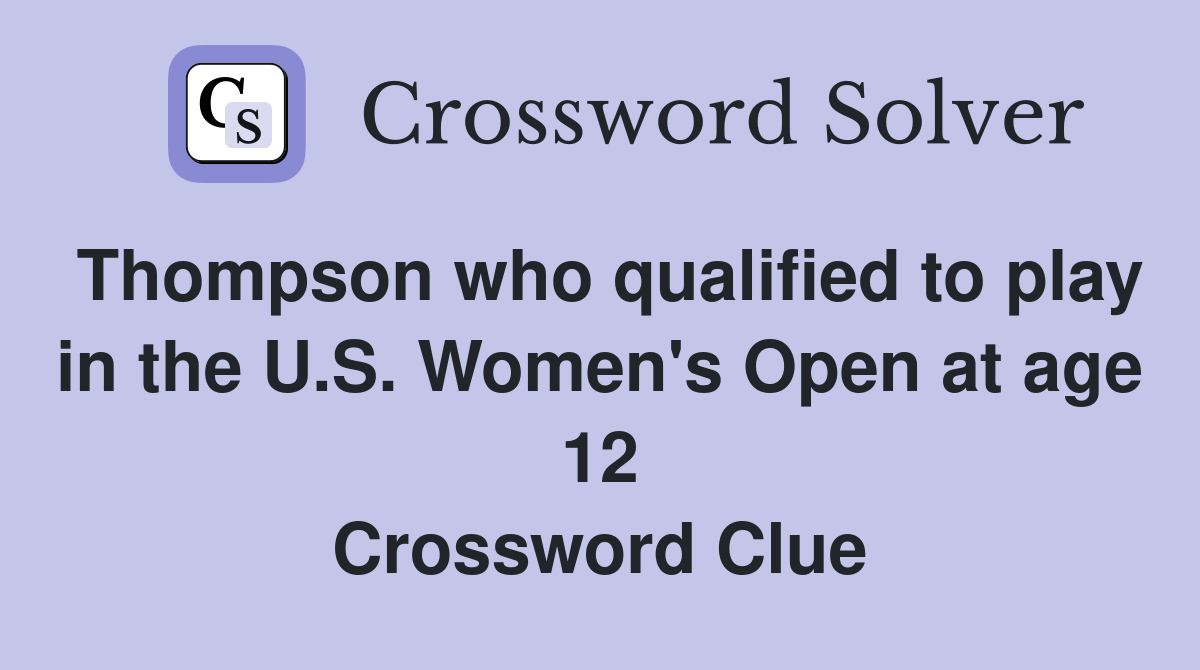 Thompson who qualified to play in the U.S. Women's Open at age 12 Crossword Clue