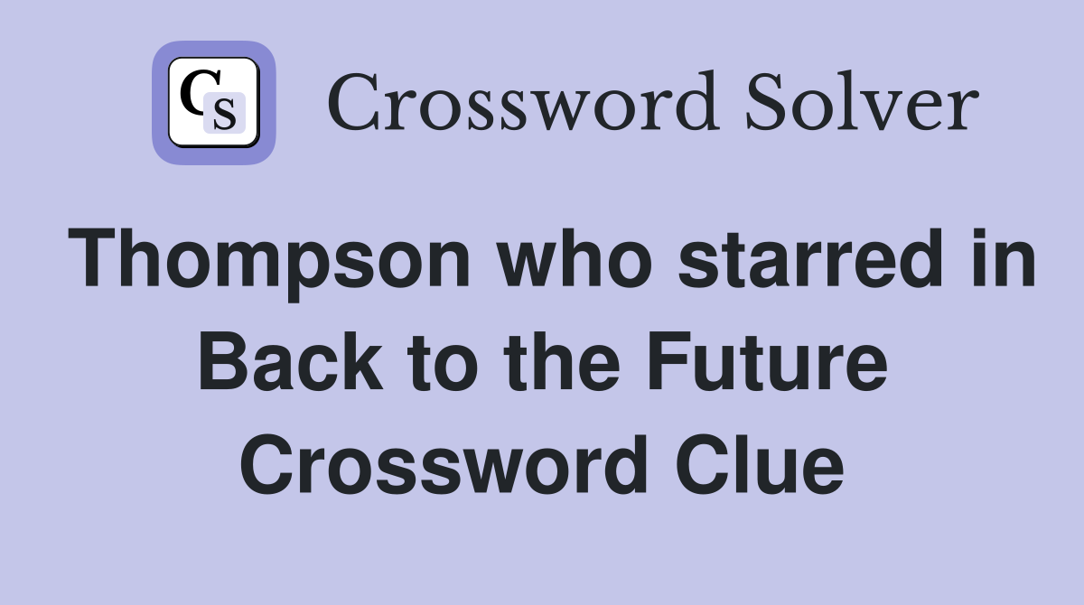 Thompson who starred in Back to the Future Crossword Clue