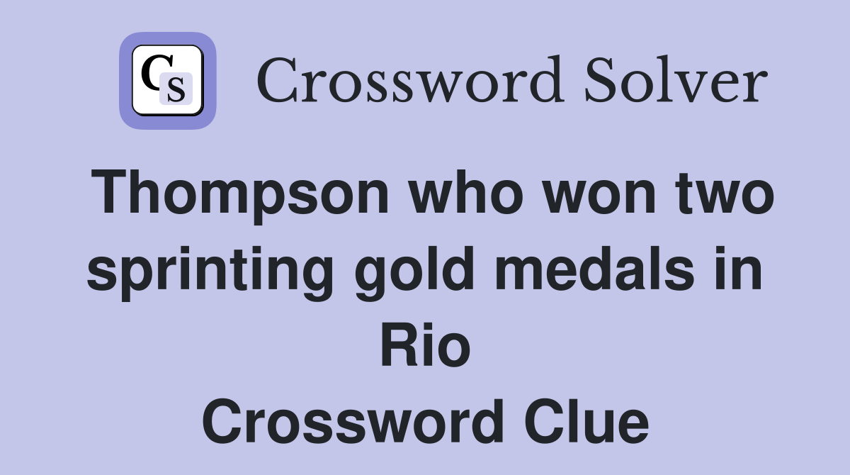 Thompson who won two sprinting gold medals in Rio Crossword Clue