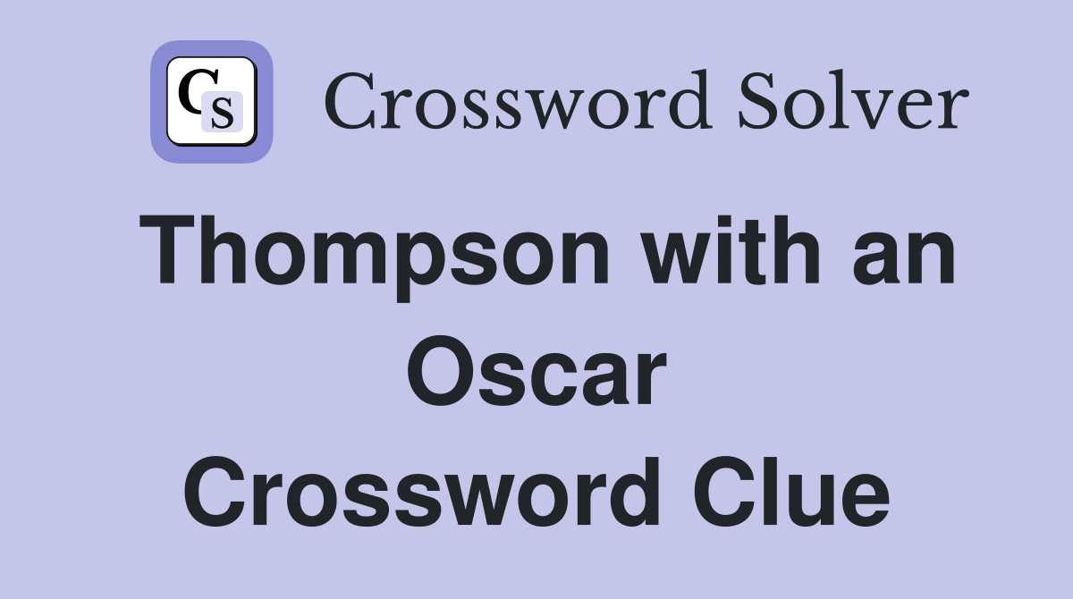 Thompson with an Oscar Crossword Clue