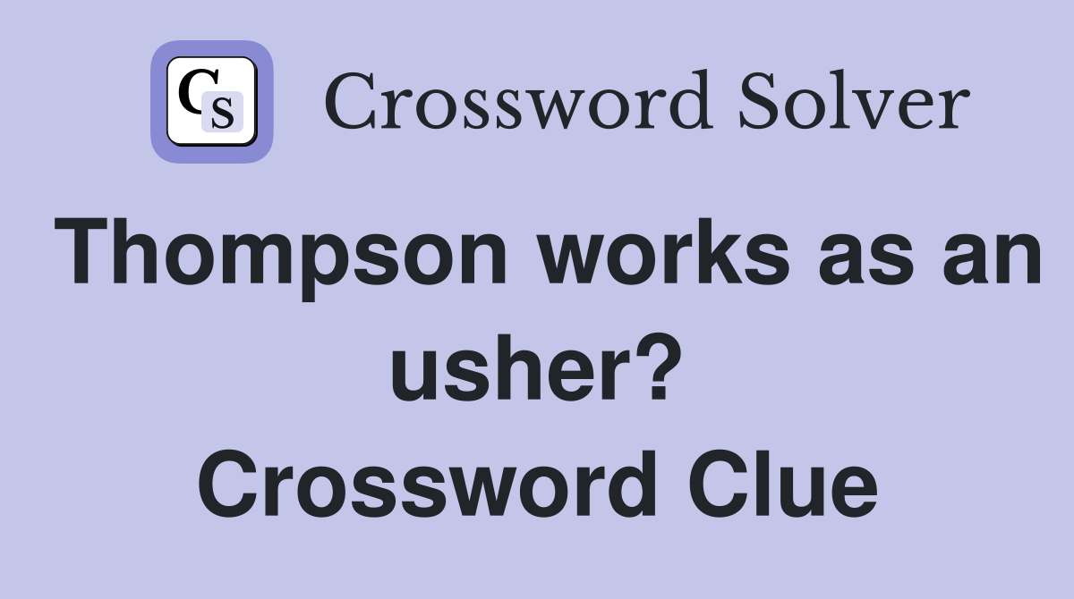 Thompson works as an usher? Crossword Clue
