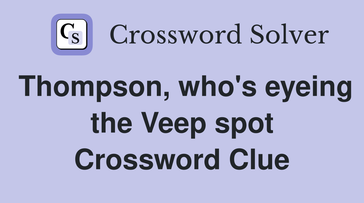 Thompson, who's eyeing the Veep spot Crossword Clue