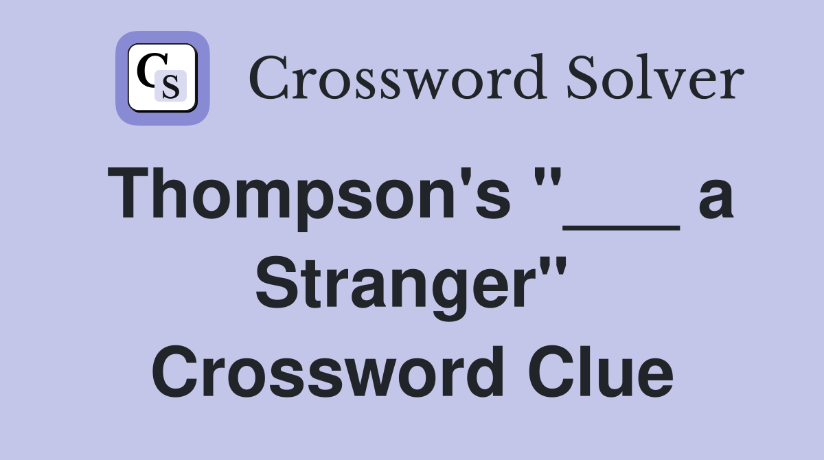Thompson's "___ a Stranger" Crossword Clue