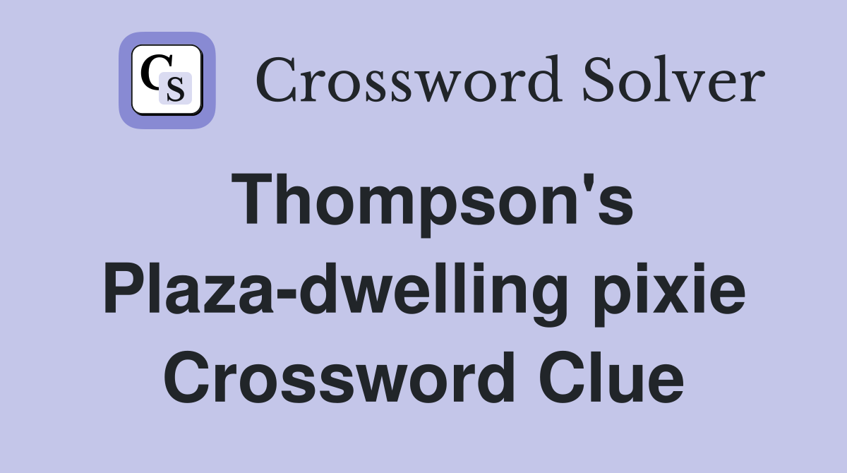 Thompson's Plaza-dwelling pixie Crossword Clue