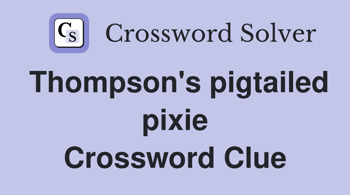 Thompson's pigtailed pixie Crossword Clue