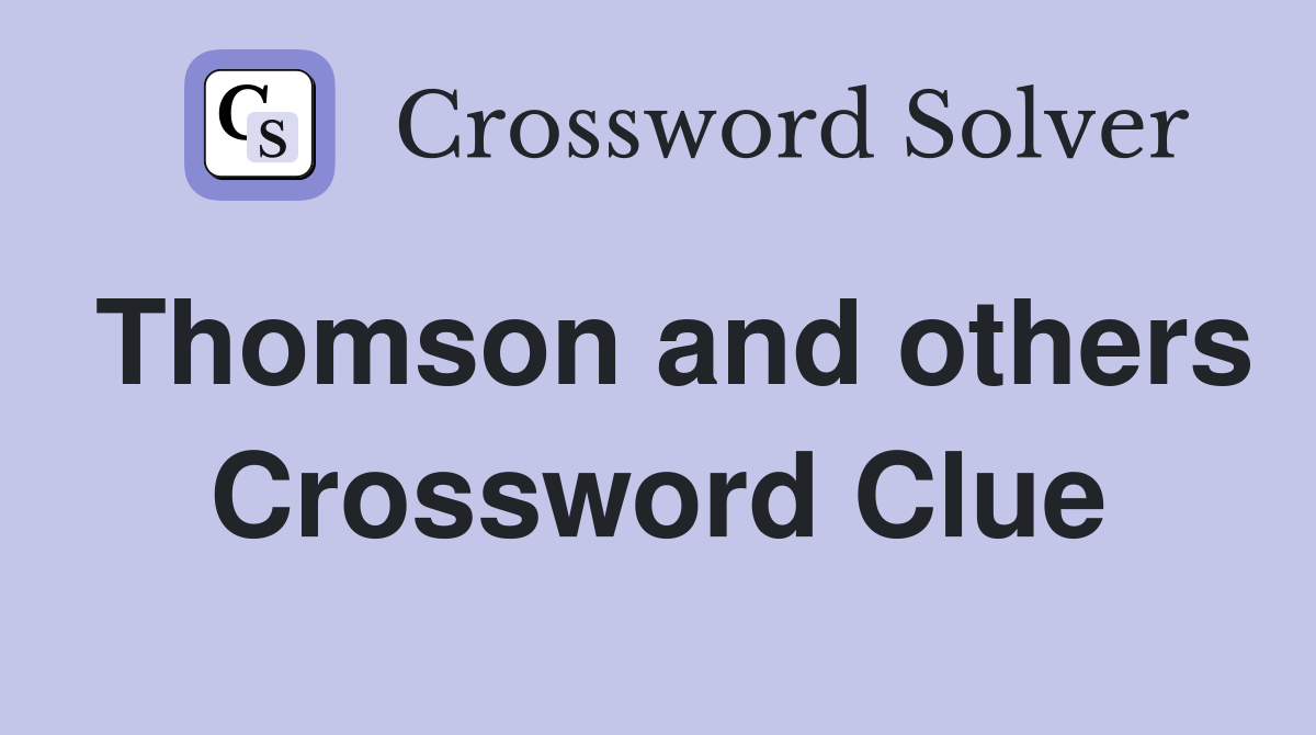 Thomson and others Crossword Clue